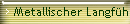 Metallischer Langfhler 